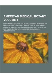 American Medical Botany; Being a Collection of the Native Medicinal Plants of the United States, Containing Their Botanical History and Chemical Analy