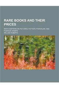 Rare Books and Their Prices; With Chapters on Pictures, Pottery, Porcelain, and Postage Stamps