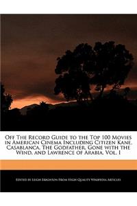 Off the Record Guide to the Top 100 Movies in American Cinema Including Citizen Kane, Casablanca, the Godfather, Gone with the Wind, and Lawrence of Arabia, Vol. I