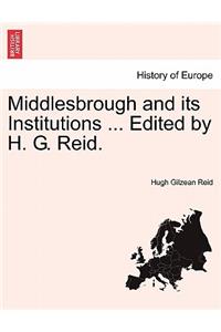Middlesbrough and Its Institutions ... Edited by H. G. Reid.