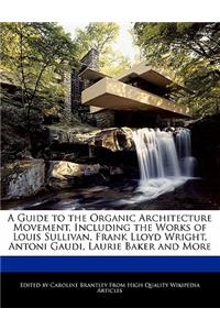 A Guide to the Organic Architecture Movement, Including Analyses of the Works of Louis Sullivan, Frank Lloyd Wright, Antoni Gaudi, Laurie Baker and More