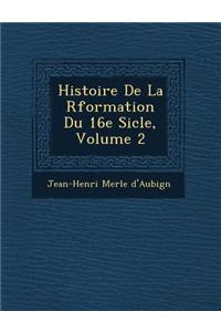 Histoire de La R Formation Du 16e Si Cle, Volume 2