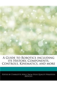 A Guide to Robotics Including Its History, Components, Controls, Kinematics, and More