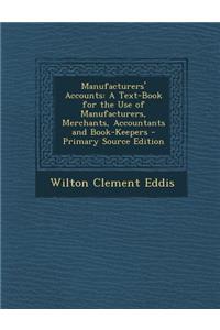 Manufacturers' Accounts: A Text-Book for the Use of Manufacturers, Merchants, Accountants and Book-Keepers