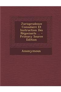 Jurisprudence Consulaire Et Instruction Des Negociants ...