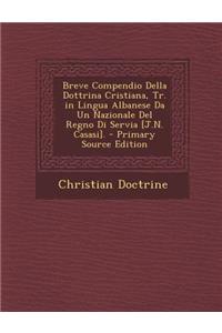 Breve Compendio Della Dottrina Cristiana, Tr. in Lingua Albanese Da Un Nazionale del Regno Di Servia [J.N. Casasi].