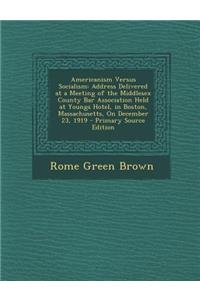Americanism Versus Socialism: Address Delivered at a Meeting of the Middlesex County Bar Association Held at Youngs Hotel, in Boston, Massachusetts, on December 23, 1919: Address Delivered at a Meeting of the Middlesex County Bar Association Held at Youngs Hotel, in Boston, Massachusetts, on December 23, 1919