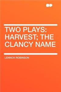 Two Plays: Harvest; The Clancy Name