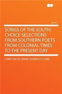 Songs of the South; Choice Selections from Southern Poets from Colonial Times to the Present Day