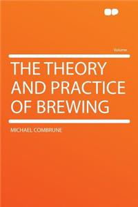 The Theory and Practice of Brewing