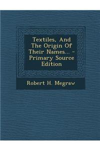 Textiles, and the Origin of Their Names... - Primary Source Edition