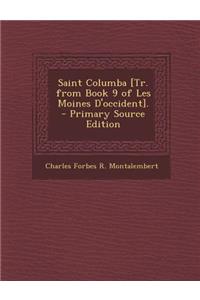 Saint Columba [Tr. from Book 9 of Les Moines D'Occident]. - Primary Source Edition