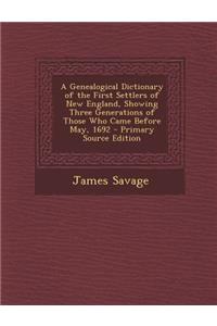 A Genealogical Dictionary of the First Settlers of New England, Showing Three Generations of Those Who Came Before May, 1692 - Primary Source Edition