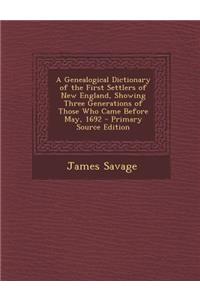 A Genealogical Dictionary of the First Settlers of New England, Showing Three Generations of Those Who Came Before May, 1692 - Primary Source Edition