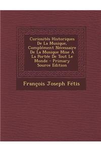 Curiosites Historiques de La Musique, Complement Necessaire de La Musique Mise a la Portee de Tout Le Monde