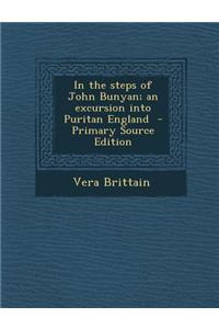 In the Steps of John Bunyan; An Excursion Into Puritan England - Primary Source Edition