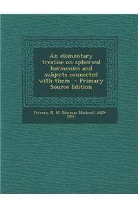 An Elementary Treatise on Spherical Harmonics and Subjects Connected with Them