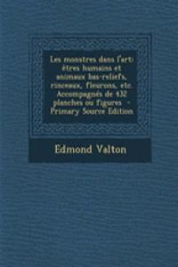 Les Monstres Dans L'Art; Etres Humains Et Animaux Bas-Reliefs, Rinceaux, Fleurons, Etc. Accompagnes de 432 Planches Ou Figures
