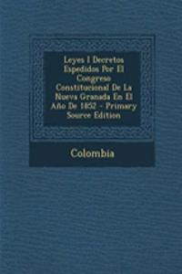 Leyes I Decretos Espedidos Por El Congreso Constitucional de La Nueva Granada En El Ano de 1852 - Primary Source Edition