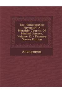 The Homoeopathic Physician: A Monthly Journal of Medical Science, Volume 12