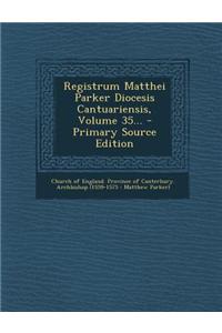 Registrum Matthei Parker Diocesis Cantuariensis, Volume 35... - Primary Source Edition