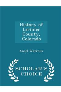 History of Larimer County, Colorado - Scholar's Choice Edition
