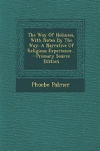 The Way of Holiness, with Notes by the Way: A Narrative of Religious Experience...