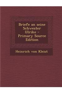 Briefe an Seine Schwester Ulrike - Primary Source Edition