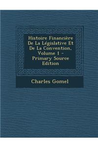 Histoire Financiere de La Legislative Et de La Convention, Volume 1 - Primary Source Edition