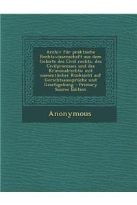 Archiv Fur Praktische Rechtswissenschaft Aus Dem Gebiete Des Civil Rechts, Des Civilprocesses Und Des Kriminalrechts: Mit Namentlicher Rucksicht Auf G