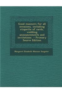 Good Manners for All Occasions, Including Etiquette of Cards, Wedding Announcements and Invitations - Primary Source Edition