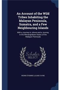 An Account of the Wild Tribes Inhabiting the Malayan Peninsula, Sumatra, and a Few Neighbouring Islands