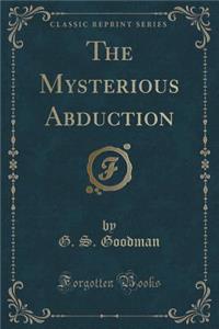 The Mysterious Abduction (Classic Reprint)