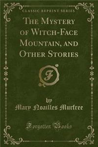 The Mystery of Witch-Face Mountain, and Other Stories (Classic Reprint)