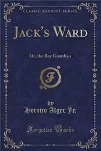 Jack's Ward: Or, the Boy Guardian (Classic Reprint)