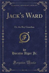 Jack's Ward: Or, the Boy Guardian (Classic Reprint)