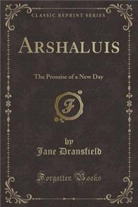 Arshaluis: The Promise of a New Day (Classic Reprint)