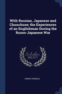 With Russian, Japanese and Chunchuse; the Experiences of an Englishman During the Russo-Japanese War