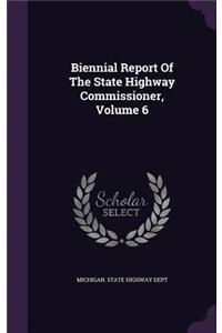 Biennial Report of the State Highway Commissioner, Volume 6