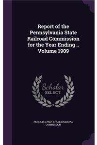 Report of the Pennsylvania State Railroad Commission for the Year Ending .. Volume 1909