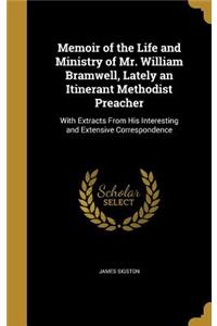 Memoir of the Life and Ministry of Mr. William Bramwell, Lately an Itinerant Methodist Preacher
