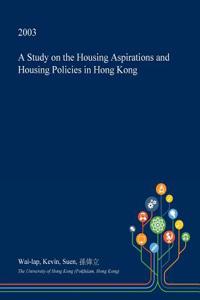 A Study on the Housing Aspirations and Housing Policies in Hong Kong