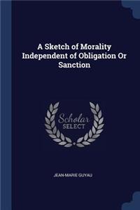 A Sketch of Morality Independent of Obligation Or Sanction