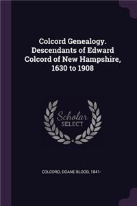 Colcord Genealogy. Descendants of Edward Colcord of New Hampshire, 1630 to 1908