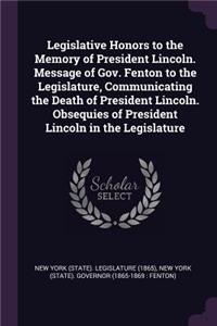 Legislative Honors to the Memory of President Lincoln. Message of Gov. Fenton to the Legislature, Communicating the Death of President Lincoln. Obsequies of President Lincoln in the Legislature