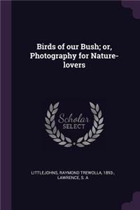 Birds of Our Bush; Or, Photography for Nature-Lovers