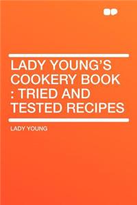 Lady Young's Cookery Book: Tried and Tested Recipes