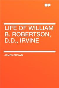 Life of William B. Robertson, D.D., Irvine