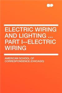 Electric Wiring and Lighting ... Part I--Electric Wiring