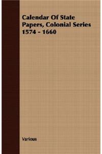 Calendar Of State Papers, Colonial Series 1574 - 1660